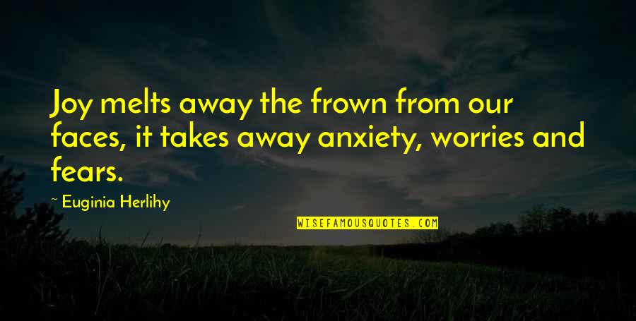 Fears And Worries Quotes By Euginia Herlihy: Joy melts away the frown from our faces,