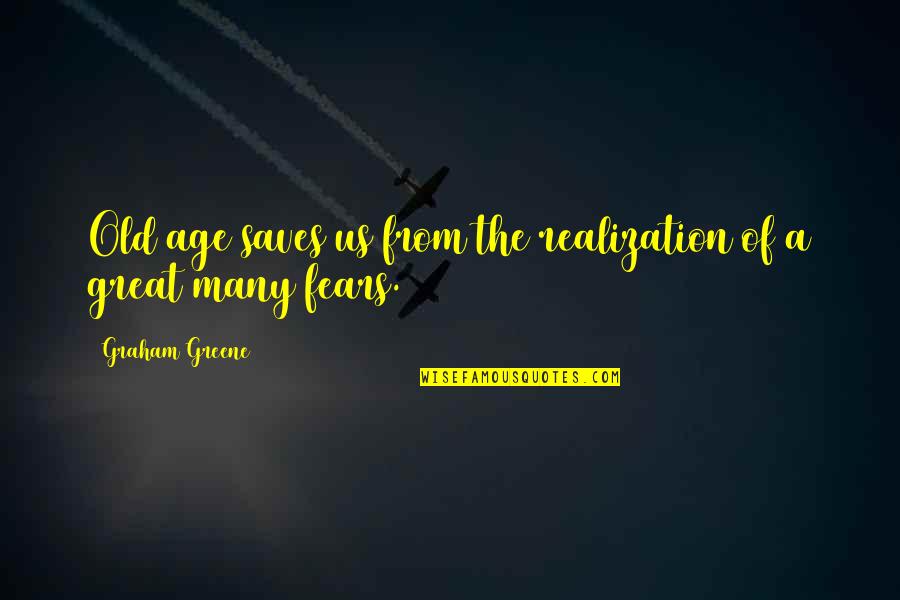 Fears And Worries Quotes By Graham Greene: Old age saves us from the realization of
