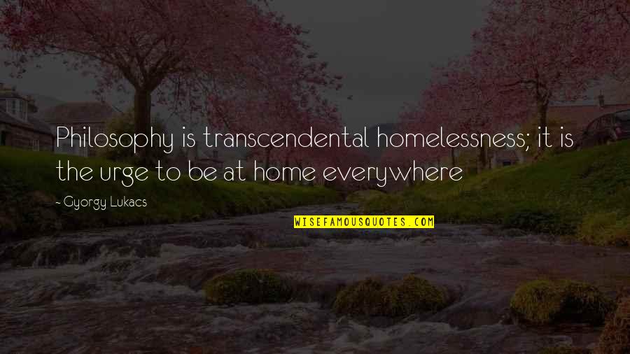 Fears And Worries Quotes By Gyorgy Lukacs: Philosophy is transcendental homelessness; it is the urge