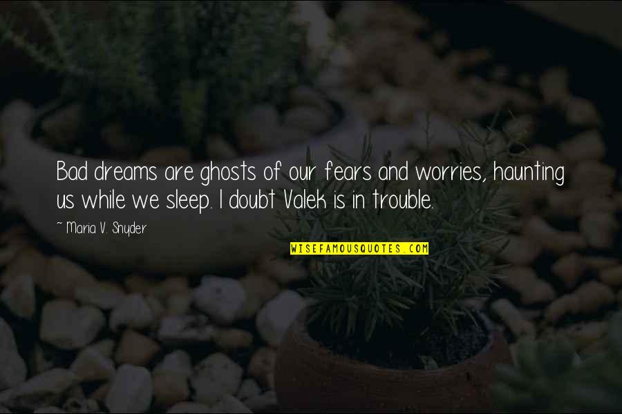 Fears And Worries Quotes By Maria V. Snyder: Bad dreams are ghosts of our fears and