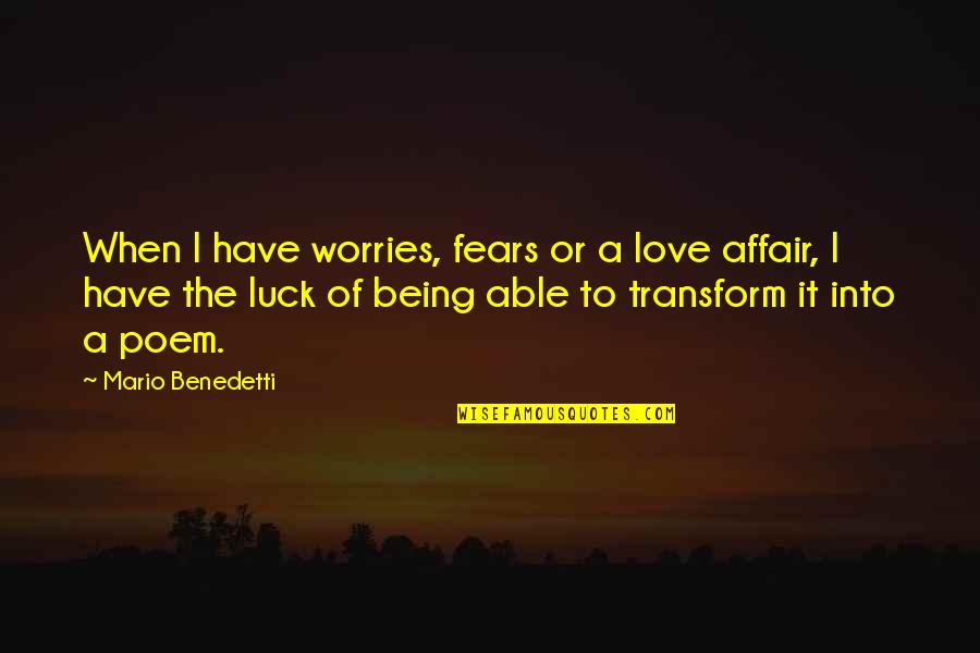 Fears And Worries Quotes By Mario Benedetti: When I have worries, fears or a love