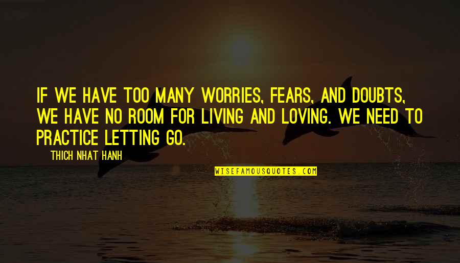 Fears And Worries Quotes By Thich Nhat Hanh: If we have too many worries, fears, and