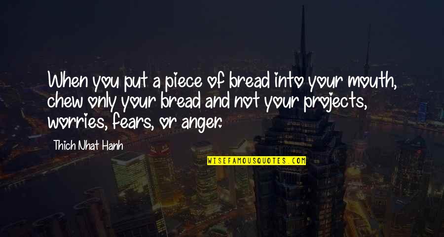 Fears And Worries Quotes By Thich Nhat Hanh: When you put a piece of bread into
