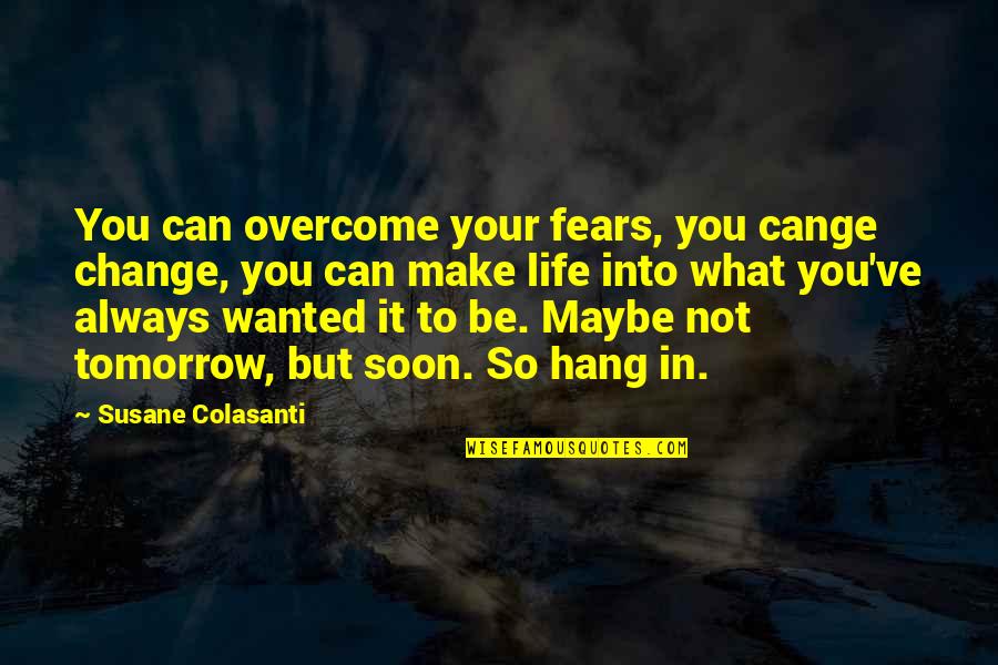 Fears Of Change Quotes By Susane Colasanti: You can overcome your fears, you cange change,