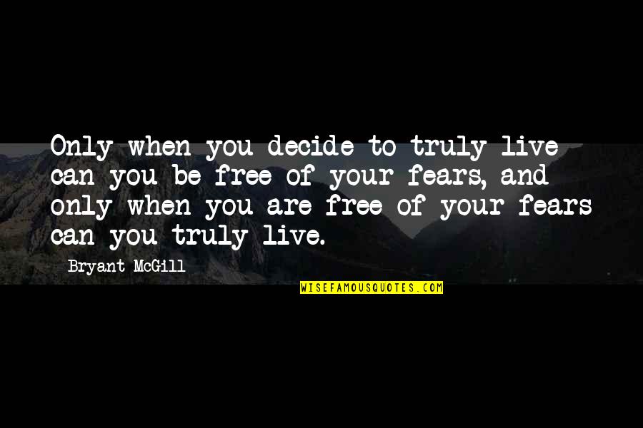 Fears Of Life Quotes By Bryant McGill: Only when you decide to truly live can