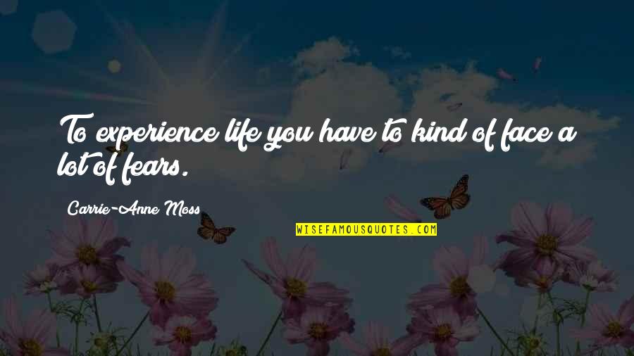 Fears Of Life Quotes By Carrie-Anne Moss: To experience life you have to kind of