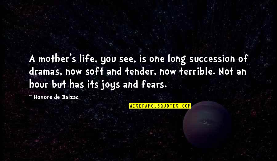 Fears Of Life Quotes By Honore De Balzac: A mother's life, you see, is one long Fears Of Life Quotes By Honore De Balzac: A mother's life, you see, is one long
