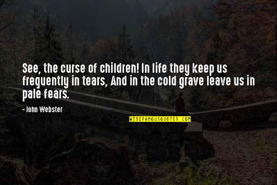 Fears Of Life Quotes By John Webster: See, the curse of children! In life they