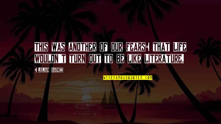 Fears Of Life Quotes By Julian Barnes: This was another of our fears: that Life