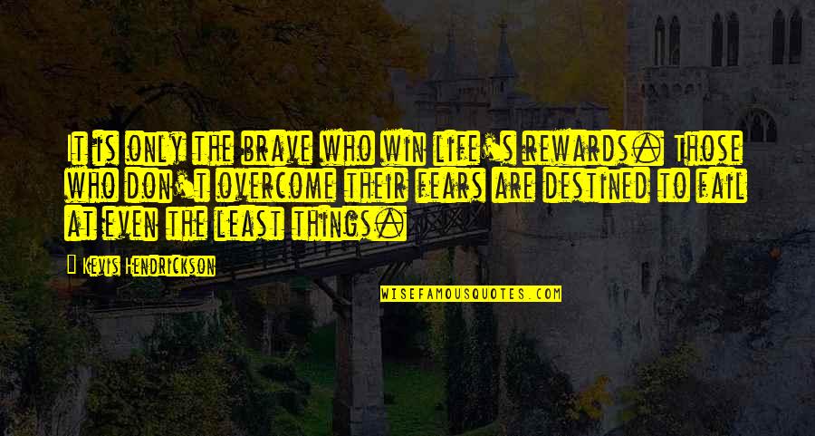 Fears Of Life Quotes By Kevis Hendrickson: It is only the brave who win life's