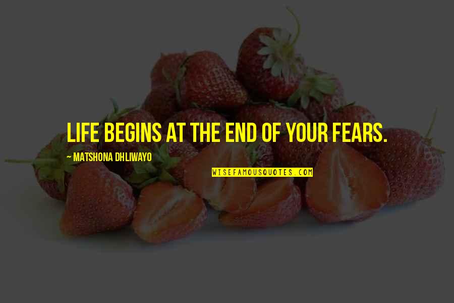 Fears Of Life Quotes By Matshona Dhliwayo: Life begins at the end of your fears.