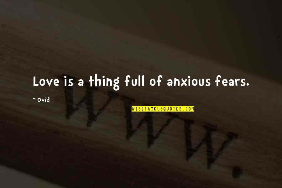 Fears Of Life Quotes By Ovid: Love is a thing full of anxious fears.