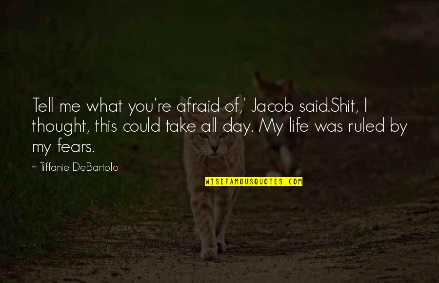 Fears Of Life Quotes By Tiffanie DeBartolo: Tell me what you're afraid of,' Jacob said.Shit,