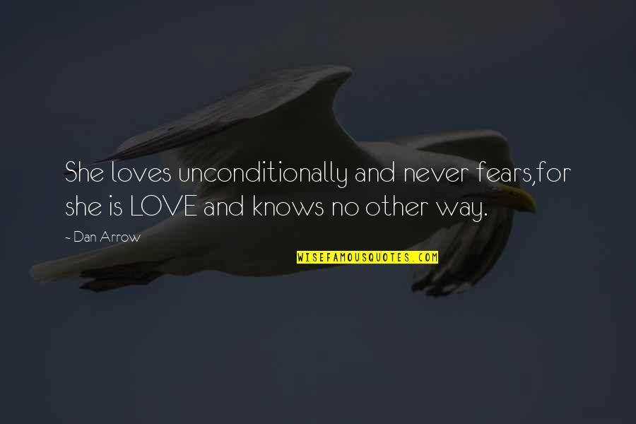 Fears Of Love Quotes By Dan Arrow: She loves unconditionally and never fears,for she is