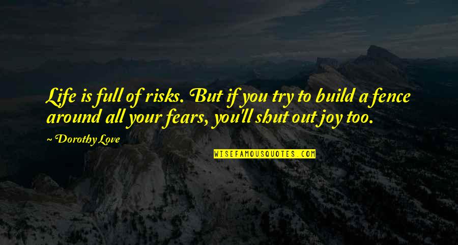 Fears Of Love Quotes By Dorothy Love: Life is full of risks. But if you