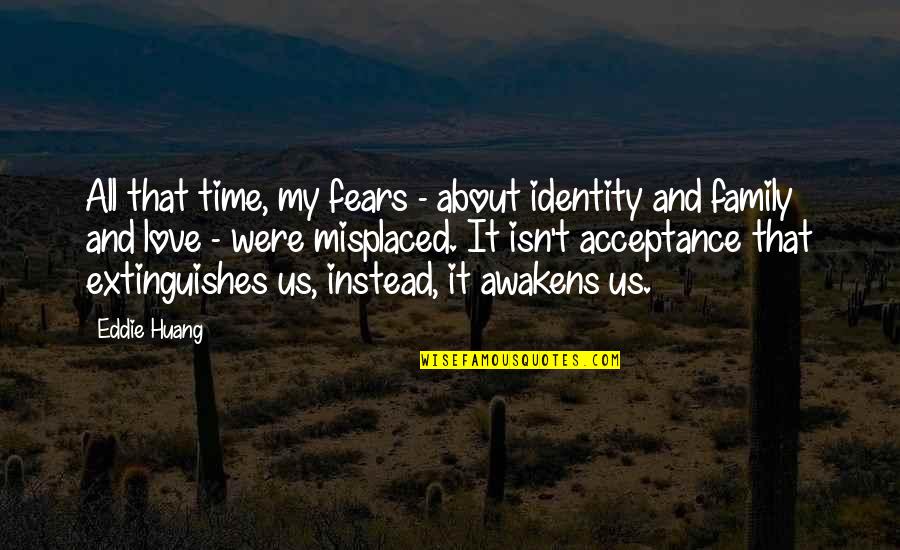 Fears Of Love Quotes By Eddie Huang: All that time, my fears - about identity