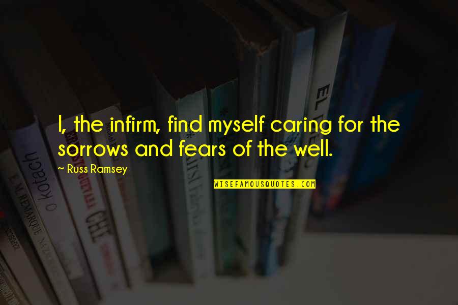 Fears Of Love Quotes By Russ Ramsey: I, the infirm, find myself caring for the