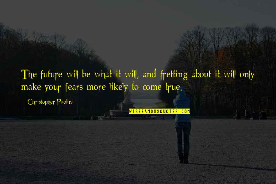 Fears Of The Future Quotes By Christopher Paolini: The future will be what it will, and