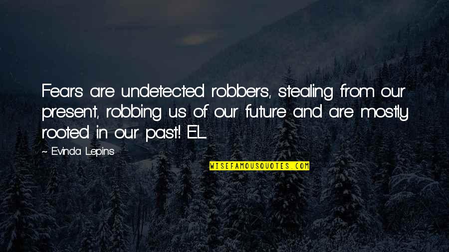 Fears Of The Future Quotes By Evinda Lepins: Fears are undetected robbers, stealing from our present,