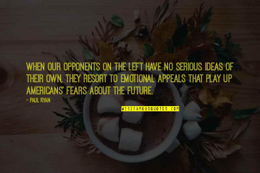 Fears Of The Future Quotes By Paul Ryan: When our opponents on the Left have no