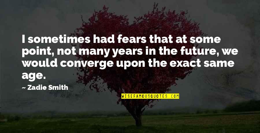 Fears Of The Future Quotes By Zadie Smith: I sometimes had fears that at some point,