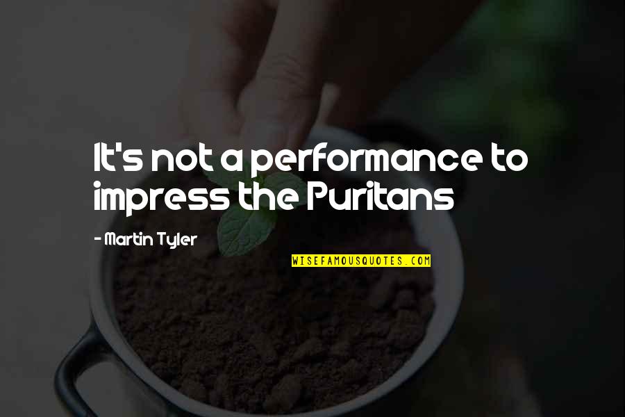 Fears Of The Lord Quotes By Martin Tyler: It's not a performance to impress the Puritans