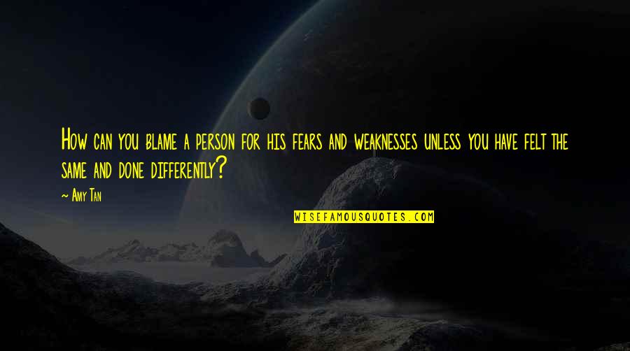 Fears Quotes By Amy Tan: How can you blame a person for his