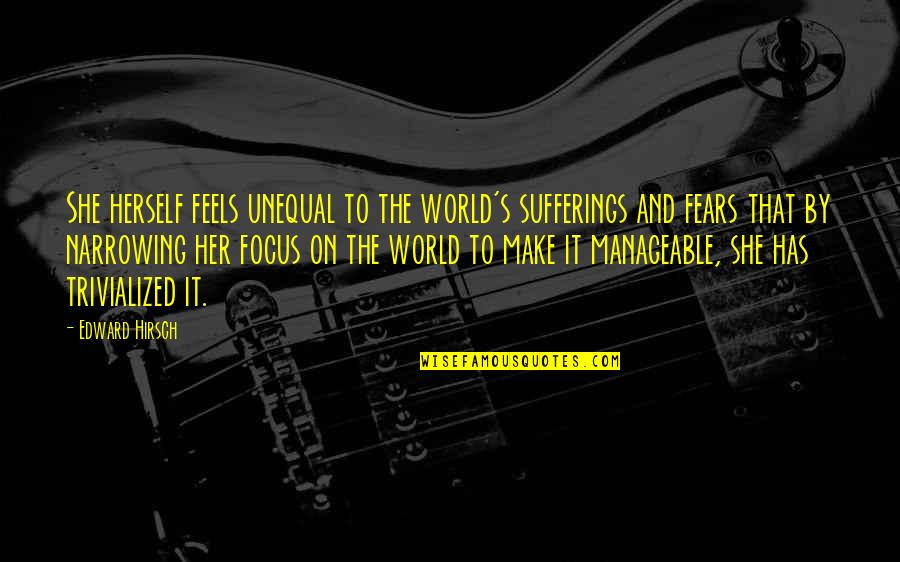 Fears Quotes By Edward Hirsch: She herself feels unequal to the world's sufferings