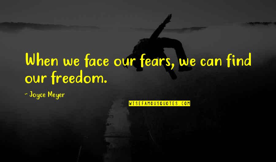 Fears Quotes By Joyce Meyer: When we face our fears, we can find