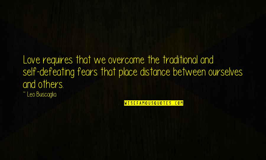 Fears Quotes By Leo Buscaglia: Love requires that we overcome the traditional and