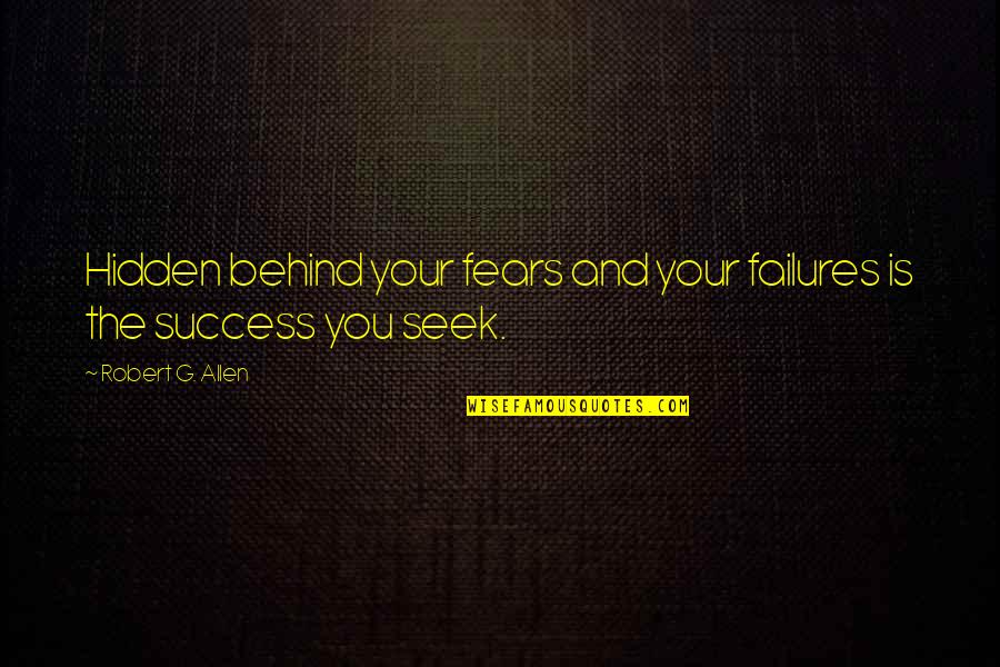 Fears Quotes By Robert G. Allen: Hidden behind your fears and your failures is
