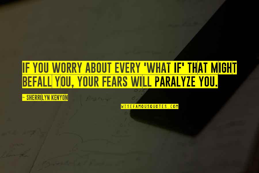 Fears Quotes By Sherrilyn Kenyon: If you worry about every 'what if' that