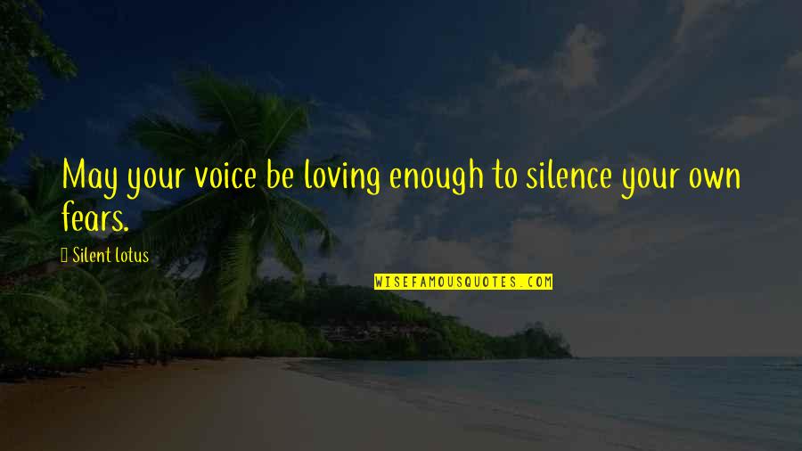 Fears Quotes By Silent Lotus: May your voice be loving enough to silence