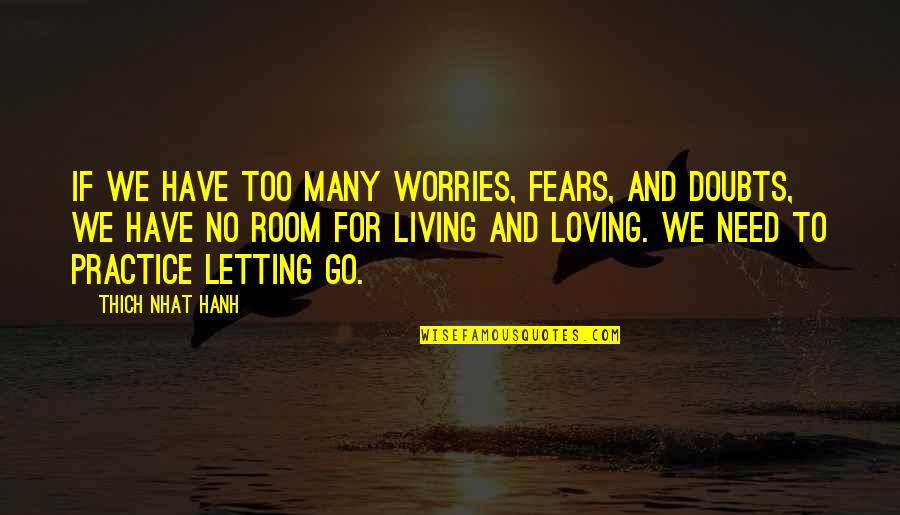 Fears Quotes By Thich Nhat Hanh: If we have too many worries, fears, and