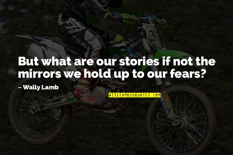 Fears Quotes By Wally Lamb: But what are our stories if not the