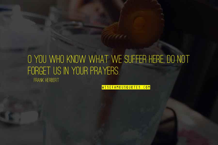 Fears The Walking Quotes By Frank Herbert: O you who know what we suffer here,