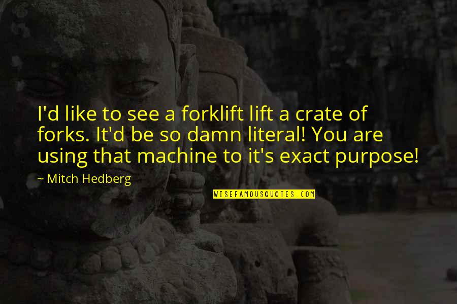Fearscapes Haunt Quotes By Mitch Hedberg: I'd like to see a forklift lift a Fearscapes Haunt Quotes By Mitch Hedberg: I'd like to see a forklift lift a