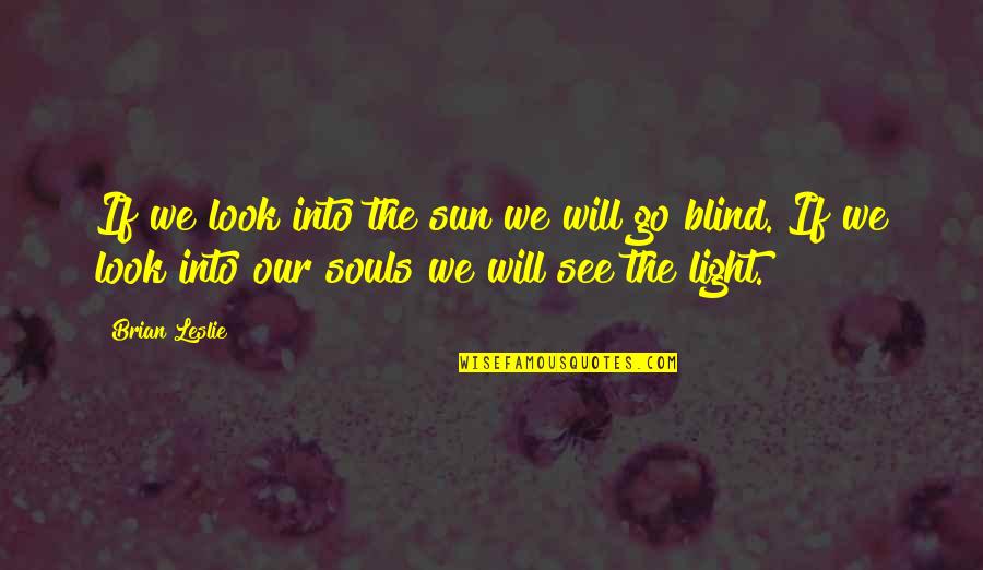 Fearscapes Quotes By Brian Leslie: If we look into the sun we will