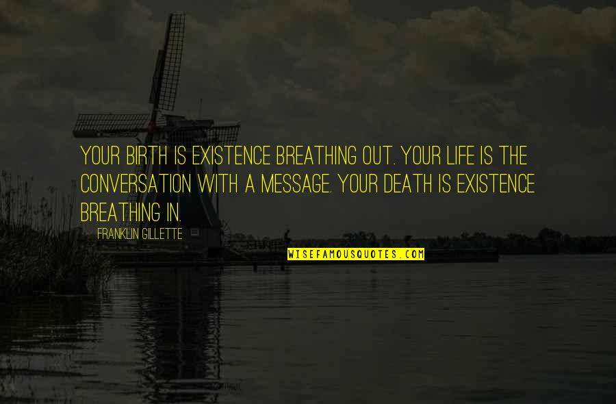 Fearscapes Quotes By Franklin Gillette: Your birth is existence breathing out. Your life