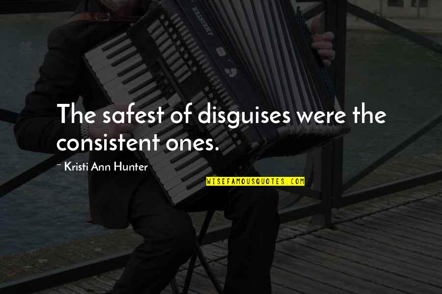 Fearscapes Quotes By Kristi Ann Hunter: The safest of disguises were the consistent ones.