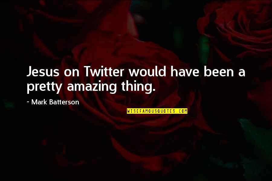 Fearsome Figures Quotes By Mark Batterson: Jesus on Twitter would have been a pretty Fearsome Figures Quotes By Mark Batterson: Jesus on Twitter would have been a pretty