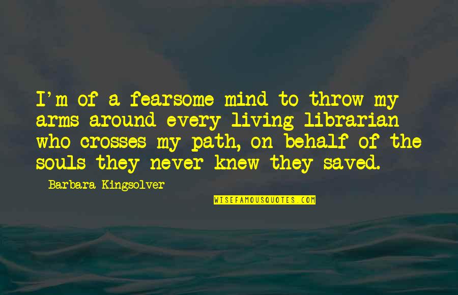 Fearsome Quotes By Barbara Kingsolver: I'm of a fearsome mind to throw my