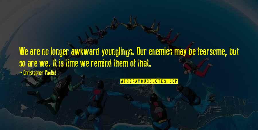 Fearsome Quotes By Christopher Paolini: We are no longer awkward younglings. Our enemies Fearsome Quotes By Christopher Paolini: We are no longer awkward younglings. Our enemies