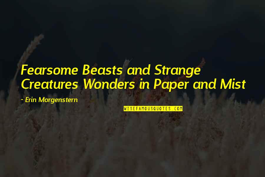 Fearsome Quotes By Erin Morgenstern: Fearsome Beasts and Strange Creatures Wonders in Paper