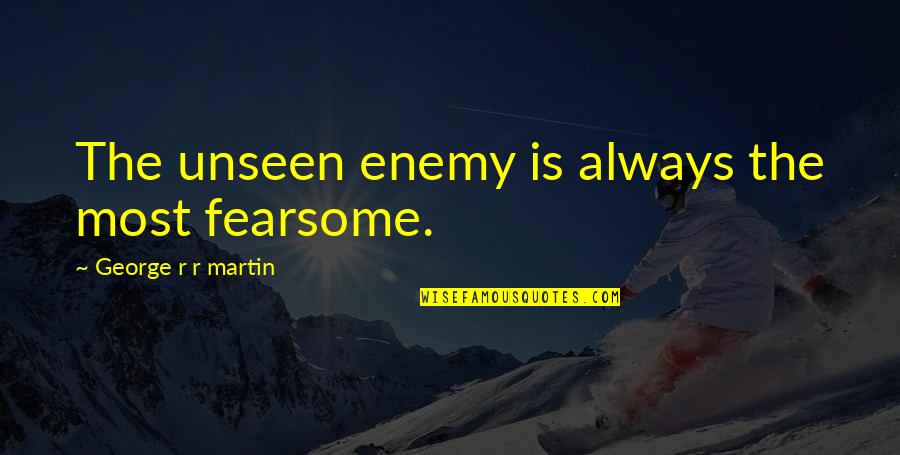 Fearsome Quotes By George R R Martin: The unseen enemy is always the most fearsome.