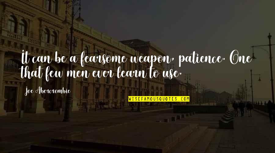 Fearsome Quotes By Joe Abercrombie: It can be a fearsome weapon, patience. One