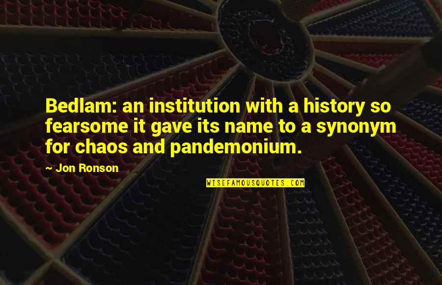 Fearsome Quotes By Jon Ronson: Bedlam: an institution with a history so fearsome