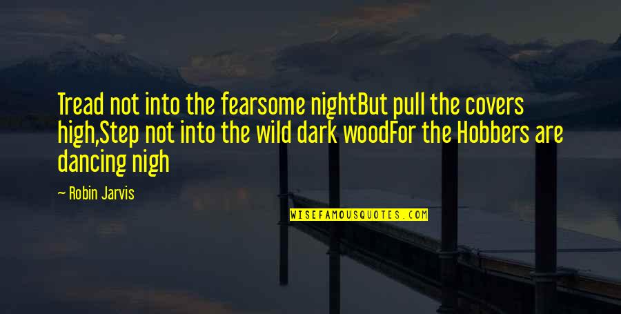 Fearsome Quotes By Robin Jarvis: Tread not into the fearsome nightBut pull the