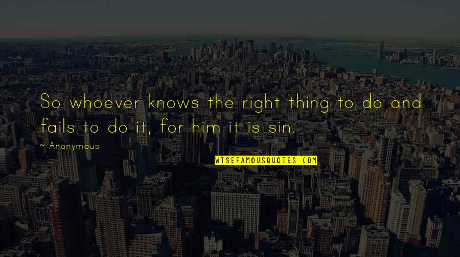 Feart Quotes By Anonymous: So whoever knows the right thing to do