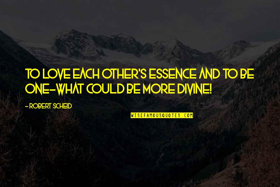 Feartheredpanda Quotes By Robert Scheid: To love each other's essence and to be